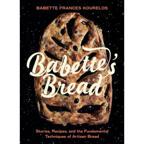 Babette's Bread: Stories, Recipes, and the Fundamental Techniques of Artisan Bread