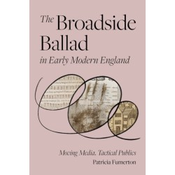The Broadside Ballad in Early Modern England: Moving Media, Tactical Publics