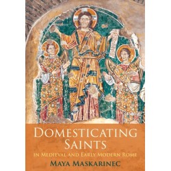Domesticating Saints in Medieval and Early Modern Rome