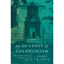 An Outpost of Colonialism: The Hispanic Community of Merida, Yucatan, 1690–1730