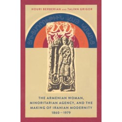 The Armenian Woman, Minoritarian Agency, and the Making of Iranian Modernity, 1860–1979