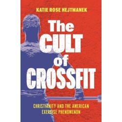 The Cult of CrossFit: Christianity and the American Exercise Phenomenon