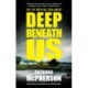 Deep Beneath Us