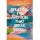 Breaking the Patterns That Break You: Healing from the Pain of Your Past and Finding Real Hope That Lasts