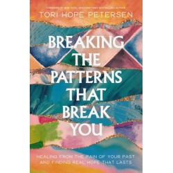 Breaking the Patterns That Break You: Healing from the Pain of Your Past and Finding Real Hope That Lasts