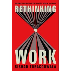 Rethinking Work: Seismic Changes in the Where, When, and Why