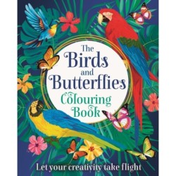 The Birds and Butterflies Colouring Book: Let your creativity take flight
