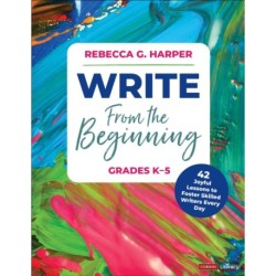 Write From the Beginning, Grades K–5: 43 Joyful Lessons to Foster Skilled Writers Every Day