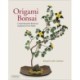 Origami Bonsai: Create Beautiful Botanical Sculptures From Paper: Origami Book with 14 Beautiful Projects and Instructional Videos