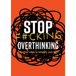 Stop F*cking Overthinking: Practical Ways to Simplify Your Life.