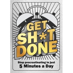 Get Sh*t Done: Stop Procrastinating in Just 5 Minutes a Day