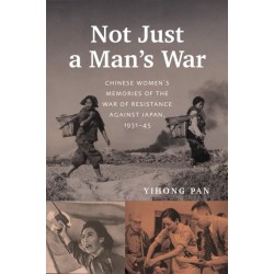 Not Just a Man's War: Chinese Women's Memories of the War of Resistance Against Japan, 1931–45