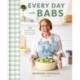Every Day with Babs: 101 Family-Friendly Dinners for Every Day of the Week: A Cookbook