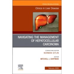 Navigating the Management of Hepatocellular Carcinoma, An Issue of Clinics in Liver Disease
