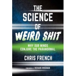 The Science of Weird Shit: Why Our Minds Conjure the Paranormal