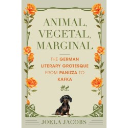 Animal, Vegetal, Marginal: The German Literary Grotesque from Panizza to Kafka