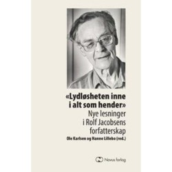 Lydløsheten inne i alt som hender : nye lesninger i Rolf Jacobsens forfatterskap