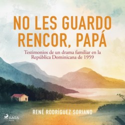 No les guardo rencor, papá: Testimonios de un drama familiar en la República Dominicana de 1959