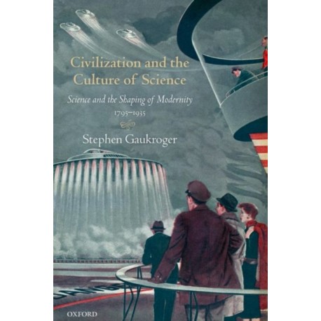 Civilization and the Culture of Science: Science and the Shaping of Modernity, 1795-1935