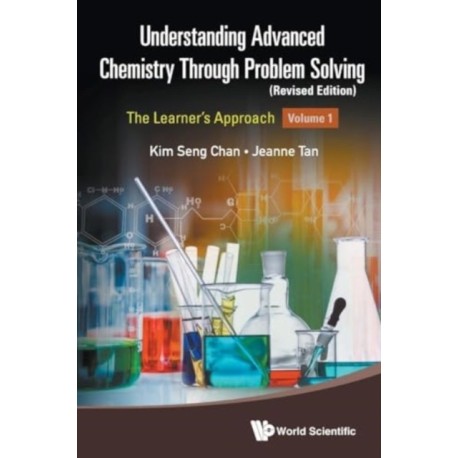 Understanding Advanced Chemistry Through Problem Solving: The Learner's Approach - Volume 1 (Revised Edition)