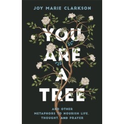 You Are a Tree: And Other Metaphors to Nourish Life, Thought, and Prayer