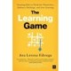 Learning Game, The: Teaching Kids to Think for Themselves, Embrace Challenge, and Love Learning