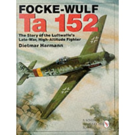 Focke-Wulf Ta 152: The Story of the Luftwaffe's Late-War, High-Altitude Fighter