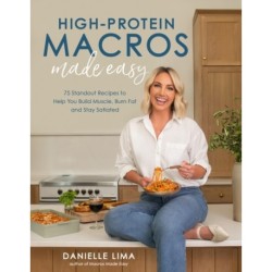 High-Protein Macros Made Easy: 75 Standout Recipes to Help You Build Muscle, Burn Fat and Stay Satiated