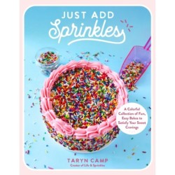 Just Add Sprinkles: A Colorful Collection of Fun, Easy Bakes to Satisfy Your Sweet Cravings