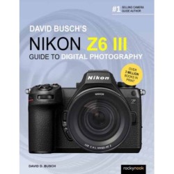 David Busch's Nikon Z6 III Guide to Digital Photography