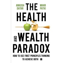 The Health and Wealth Paradox: How to Use First Principles Thinking to Achieve Both
