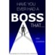 Have You Ever Had a Boss That . . .: Succeeding in a Dysfunctional Workplace