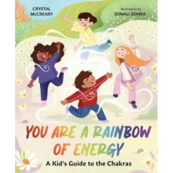 You Are a Rainbow of Energy: A Kids’ Guide to the Chakras