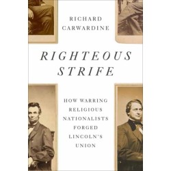 Righteous Strife: How Warring Religious Nationalists Forged Lincoln's Union