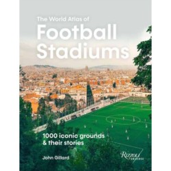 The World Atlas Football Stadiums: 1000 Iconic Grounds & Their Stories