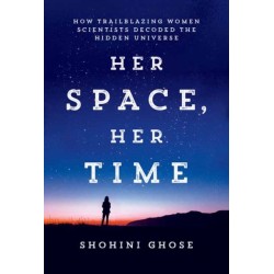 Her Space, Her Time: How Trailblazing Women Scientists Decoded the Hidden Universe