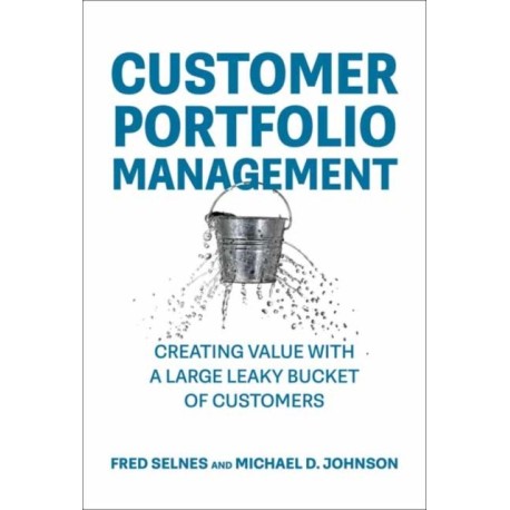 Customer Portfolio Management: Creating Value with a Large Leaky Bucket of Customers