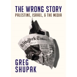 The Wrong Story: Palestine, Israel and the Media