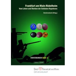 Frankfurt am Main-Rodelheim. Vom Leben und Sterben der Soldaten Napoleons / De la vie et de la mort des soldats de Napoleon: Geschichte – Archaologie – Anthropologie / L'histoire - L’archeologie - L'anthropologie (parallel-text, German and French)