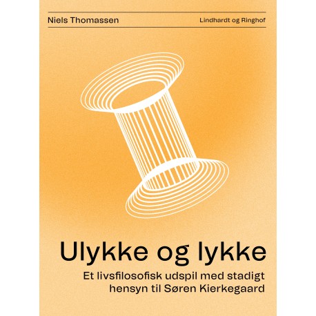 Ulykke og lykke. Et livsfilosofisk udspil med stadigt hensyn til Søren Kierkegaard