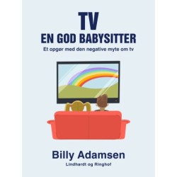 TV. En god babysitter: Et opgør med den negative myte om tv