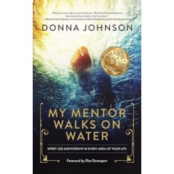 My Mentor Walks on Water: Spirit-Led Mentorship in Every Area of Your Life