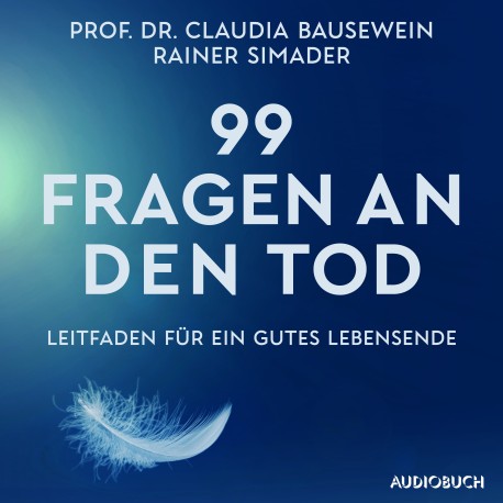 99 Fragen an den Tod: Leitfaden für ein gutes Lebensende | Das Standardwerk von Deutschlands führenden Palliativ-Experten