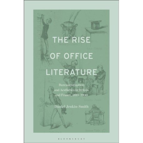 The Rise of Office Literature: Bureaucratization and Aesthetics in Britain and France, 1810-1900