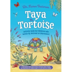 Taya the Tortoise Activity Book for Children who Bottle Up, Retreat or Disconnect: A Therapeutic Story with Creative Activities About Trauma and Dissociation for Children Aged 5-10, with Advice for Adults