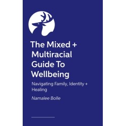 The Mixed + Multiracial Guide To Wellbeing: Navigating Family, Identity + Healing