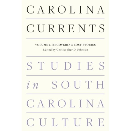 Carolina Currents, Studies in South Carolina Culture: Volume 2. Recovering Lost Stories