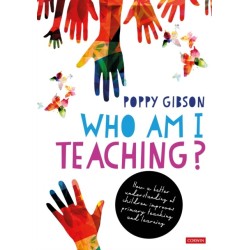 Who Am I Teaching?: How a better understanding of children improves primary teaching and learning