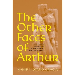 The Other Faces of Arthur: Chivalric Whiteness in the Global North Atlantic