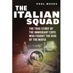 The Italian Squad: The True Story of the Immigrant Cops Who Fought the Rise of the Mafia